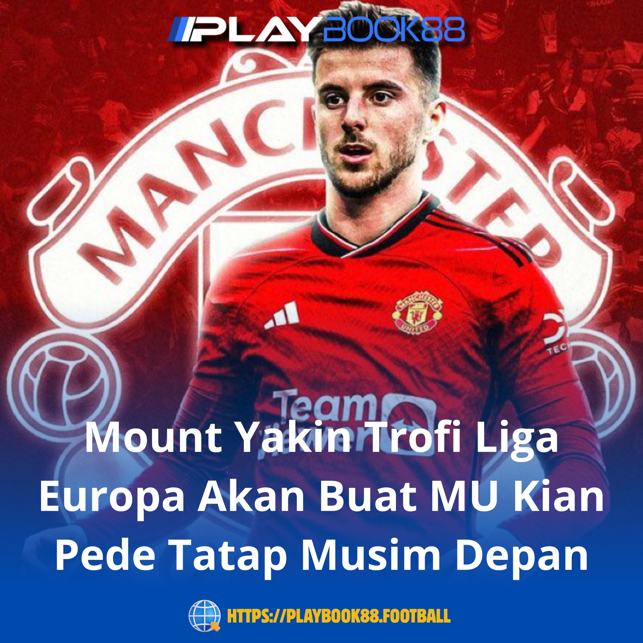 Mason Mount Optimistis: Trofi Liga Europa Akan Jadi Pemicu Kebangkitan Manchester United