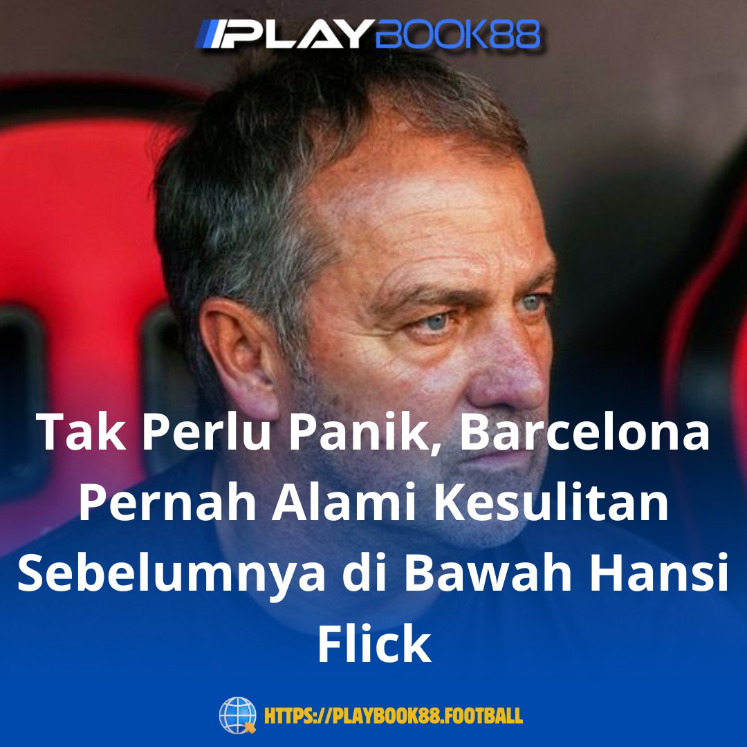 Tak Perlu Panik, Barcelona Pernah Alami Kesulitan Sebelumnya di Bawah Hansi Flick